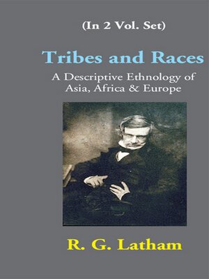 cover image of Tribes and Races a Descriptive Ethnology of Asia, Africa & Europe